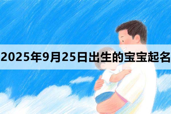 2025年9月25日出生的孩子叫什么名字好